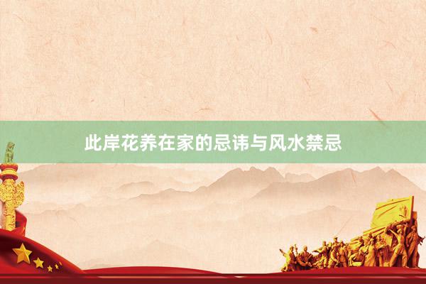 此岸花养在家的忌讳与风水禁忌